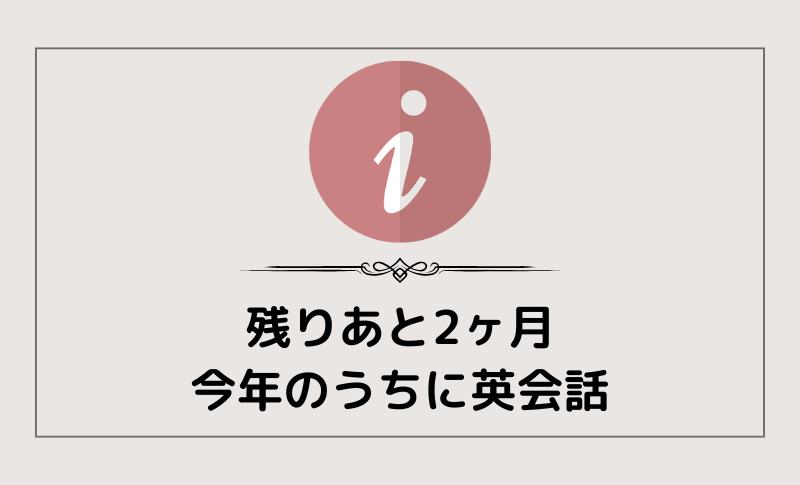 残りあと2ヶ月。今年のうちに英会話を！